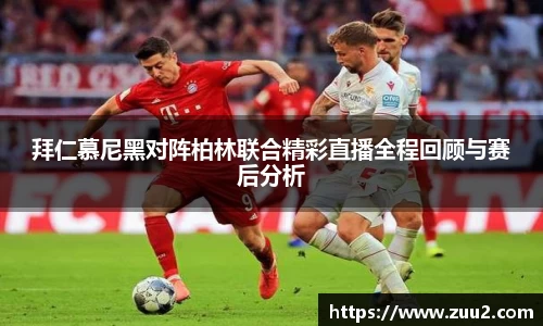 拜仁慕尼黑对阵柏林联合精彩直播全程回顾与赛后分析